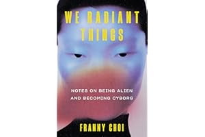 We Radiant Things: Notes on Being Alien and Becoming Cyborg