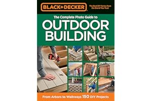 Black & Decker The Complete Photo Guide to Outdoor Building: From Arbors to Walkways: 150 DIY Projects
