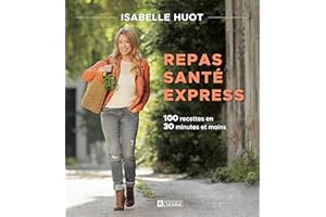 Repas santé express: 100 recettes en 30 minutes et moins