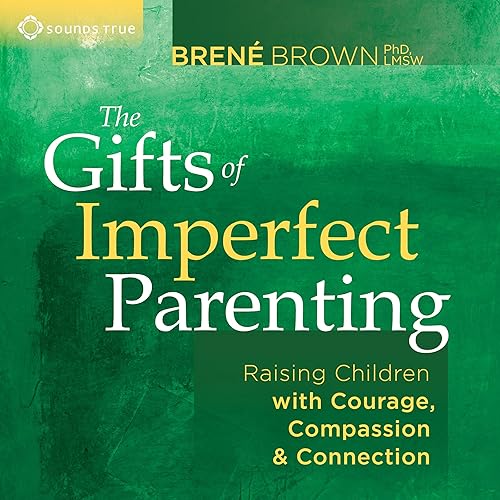Download The Gifts of Imperfect Parenting: Raising Children with Courage, Compassion, and Connection PDF
