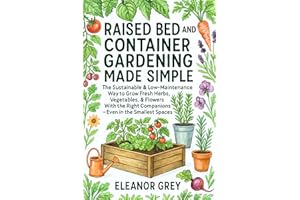 Raised Bed and Container Gardening Made Simple: The Sustainable & Low-Maintenance Way to Grow Fresh Herbs, Vegetables, & Flow