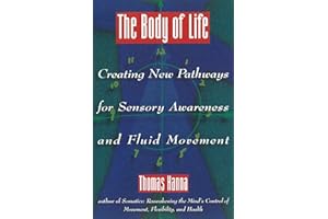 The Body of Life: Creating New Pathways for Sensory Awareness and Fluid Movement