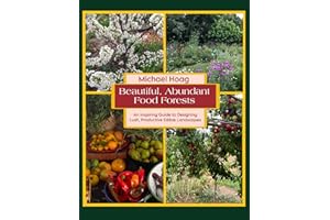 Beautiful Abundant Food Forests: An Inspiring Guide to Designing Lush, Productive Edible Landscapes