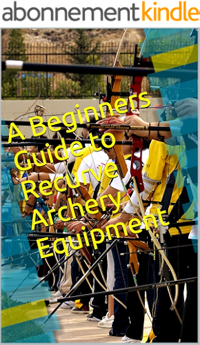 Download A Beginners Guide to Recurve Archery Equipment (English Edition) PDF