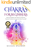 CHAKRAS: Chakras For Beginners - How to Awaken And Balance Chakras, Radiate Positive Energy And Heal Yourself