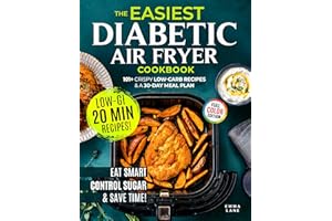 The Easiest Diabetic Air Fryer Cookbook: Eat Smart, Lower Your A1C, and Save Time with 101+ Crispy Low-Carb Recipes and a Mea