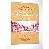 Mother Cumberland: Tracing Your Ancestors in South-Central Pennsylvania