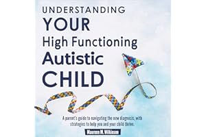 Understanding Your High Functioning Autistic Child: A Parent’s Guide to Navigating the New Diagnosis, with Strategies to Help