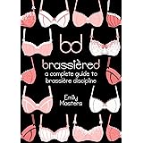 Brassiered: A Complete Guide to Brassiere Discipline