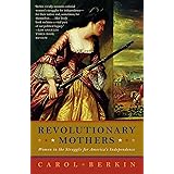 Revolutionary Mothers: Women in the Struggle for America's Independence
