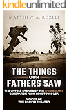 The Things Our Fathers Saw&mdash;The Untold Stories of the World War II Generation From Hometown, USA-Volume I: Voices of the Pacific Theater