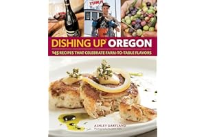 Dishing Up® Oregon: 145 Recipes That Celebrate Farm-to-Table Flavors