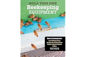 Build Your Own Beekeeping Equipment: How to Construct 8- & 10-Frame Hives; Top Bar, Nuc & Demo Hives; Feeders, Swarm Catchers & More