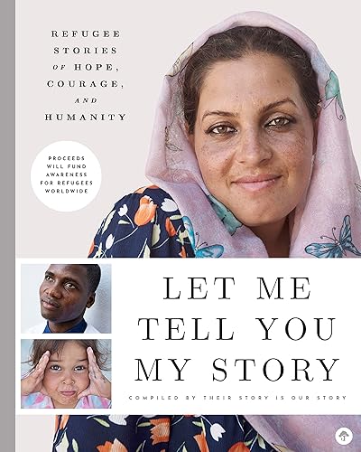 Download Let Me Tell You My Story: Refugee Stories of Hope, Courage, and Humanity PDF