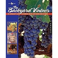 The Backyard Vintner: An Enthusiast's Guide to Growing Grapes and Making Wine at Home