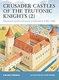 Crusader Castles of the Teutonic Knights, Vol. 2: The Stone Castles of Latvia and Estonia, 1185-1560 (Fortress 19)