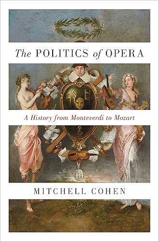 Download The Politics of Opera: A History from Monteverdi to Mozart (English Edition) PDF