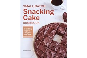 Small-Batch Snacking Cake Cookbook: 75 Quick-Prep Recipes to Satisfy Your Sweet Tooth