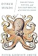 Other Minds: The Octopus, the Sea, and the Deep Origins of Consciousness