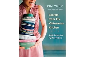 Secrets from My Vietnamese Kitchen: Simple Recipes from My Many Mothers: A Cookbook