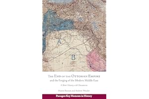 The End of the Ottoman Empire and the Forging of the Modern Middle East: A Short History With Documents