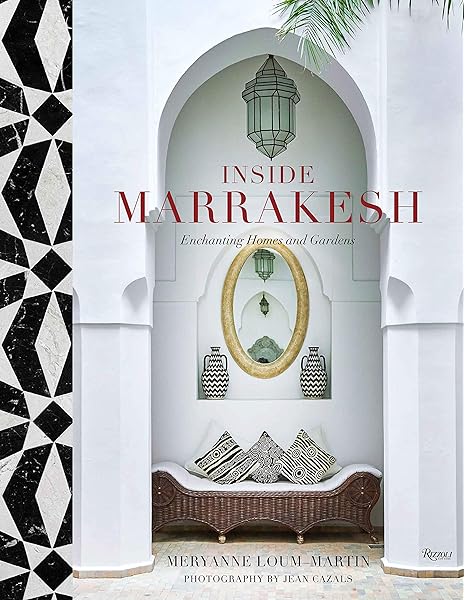 Inside Marrakesh Enchanting Homes And Gardens Loum Martin Meryanne Cazals Jean 9780847864270 Amazon Com Books