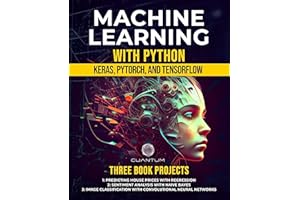 Machine Learning with Python: Keras, PyTorch, and TensorFlow: Unlocking the Power of AI and Deep Learning (Masteting AI and P