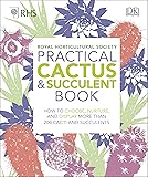 RHS Practical Cactus and Succulent Book: How to Choose, Nurture, and Display more than 200 Cacti and Succulents