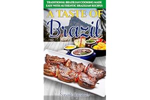 A Taste of Brazil: Traditional Brazilian Cooking Made Easy with Authentic Brazilian Recipes (Best Recipes from Around the Wor