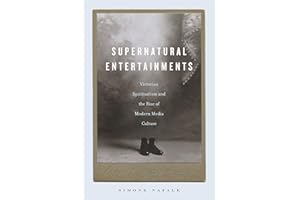 Supernatural Entertainments: Victorian Spiritualism and the Rise of Modern Media Culture