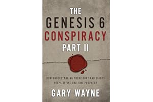 The Genesis 6 Conspiracy Part II: How Understanding Prehistory and Giants Helps Define End-Time Prophecy (The Genesis 6 Consp