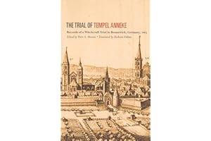 The Trial of Tempel Anneke: Records of a Witchcraft Trial in Brunswick, Germany, 1663
