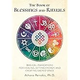 The Book of Blessings and Rituals: Magical Invocations for Healing, Setting Energy, and Creating Sacred Space