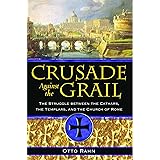 Crusade Against the Grail: The Struggle between the Cathars, the Templars, and the Church of Rome