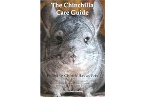 The Chinchilla Care Guide Enjoying Chinchillas as Pets Covers: Facts, Training, Maintenance, Housing, Behavior, Sounds, Lifes