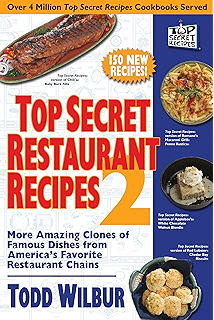 Top Secret Restaurant Recipes 2: More Amazing Clones of Famous Dishes from America's Favorite Restaurant Chains (Top Secret Recipes)