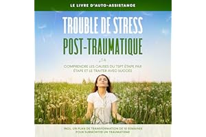Trouble de stress post-traumatique: Comprendre les causes du TSPT étape par étape et le traiter avec succès