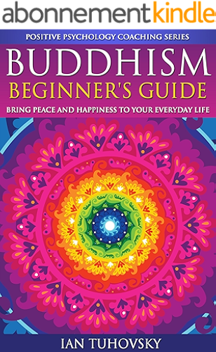 Download Buddhism: Beginner's Guide: Bring Peace and Happiness To Your Everyday Life (Positive Psychology Coaching Series Book 5) (English Edition) PDF