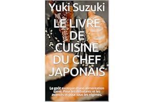 Le livre de cuisine du chef japonais: Le goût exotique d'une alimentation saine. Pour les débutants et les avancés et pour to