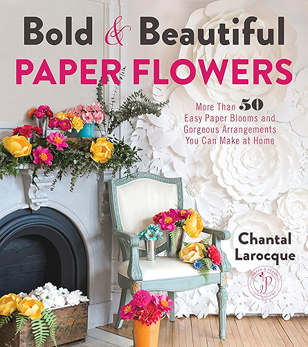 Download Bold & Beautiful Paper Flowers: More Than 50 Easy Paper Blooms and Gorgeous Arrangements You Can Make at Home (English Edition) PDF