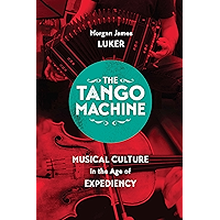 The Tango Machine: Musical Culture in the Age of Expediency (Chicago Studies in Ethnomusicology) book cover