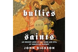 Bullies and Saints: An Honest Look at the Good and Evil of Christian History