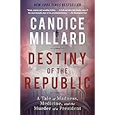 Destiny of the Republic: A Tale of Madness, Medicine and the Murder of a President