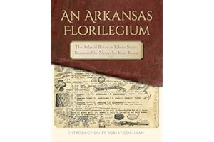 An Arkansas Florilegium: The Atlas of Botanist Edwin Smith Illustrated by Naturalist Kent Bonar (The Arkansas Character)