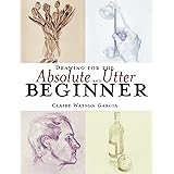Drawing for the Absolute and Utter Beginner