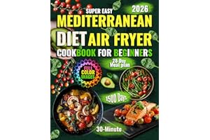 Mediterranean Diet Air Fryer Cookbook for Beginners: Super Easy 30-Minute Recipes for 1500 Days of Healthy Eating | Full-Colo