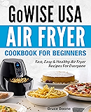GoWise USA Air Fryer Cookbook For Beginners: Fast, Easy & Healthy Air Fryer Recipes For Everyone
