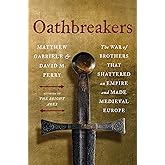 Oathbreakers: The War of Brothers That Shattered an Empire and Made Medieval Europe – How Charlemagne's Dynasty Fell and Why It Matters for Understanding Political Collapse
