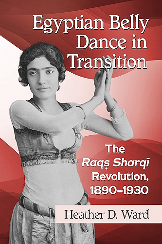 Download Egyptian Belly Dance in Transition: The Raqs Sharqi Revolution, 1890-1930 (English Edition) PDF
