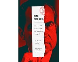 King Richard: Nixon and Watergate--An American Tragedy